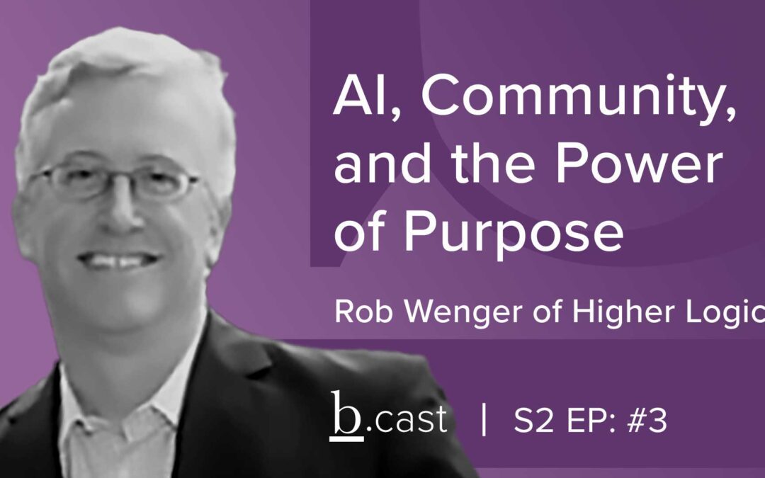 AI, Community, and the Power of Purpose with Rob Wenger of Higher Logic