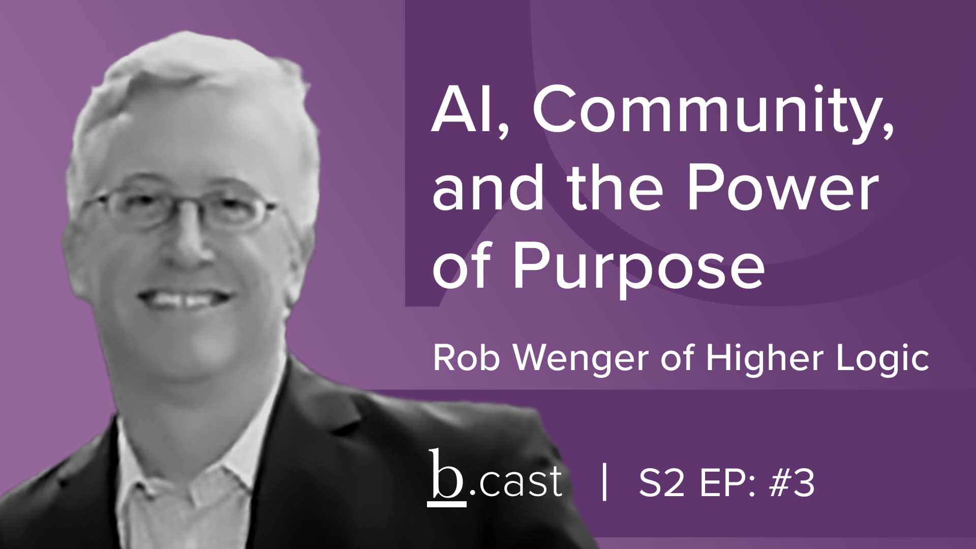 AI, Community, and the Power of Purpose with Rob Wenger of Higher Logic